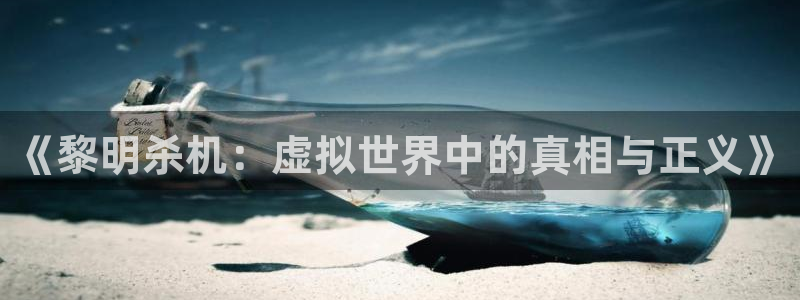 星欧娱乐注册官方登录app：《黎明杀机：虚拟世界中的真相与正