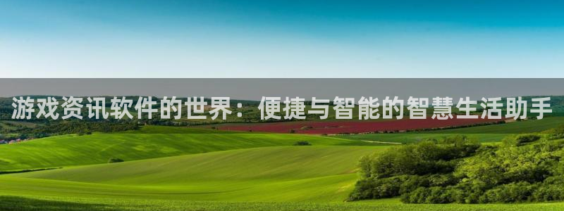 星欧娱乐平台登录入口：游戏资讯软件的世界：便捷与智能的智慧生