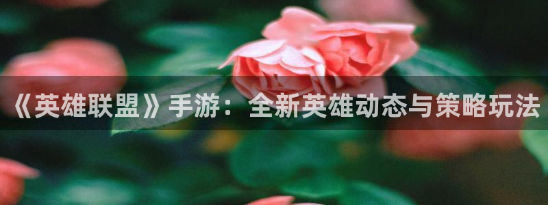 星欧娱乐登陆测速：《英雄联盟》手游：全新英雄动态与策略玩法