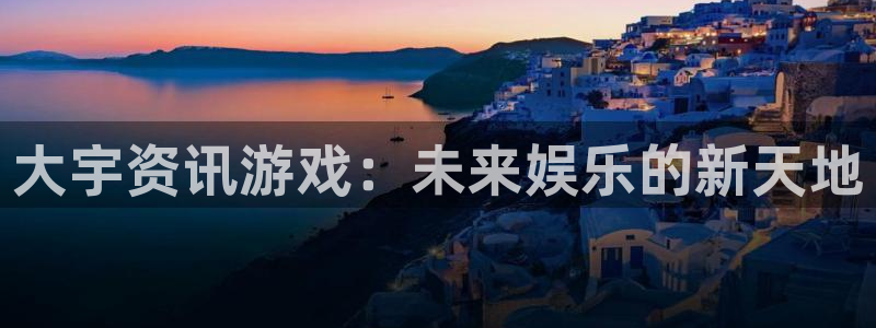 星欧娱乐4招商：大宇资讯游戏：未来娱乐的新天地
