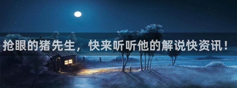 星欧娱乐主管：抢眼的猪先生，快来听听他的解说快资讯！