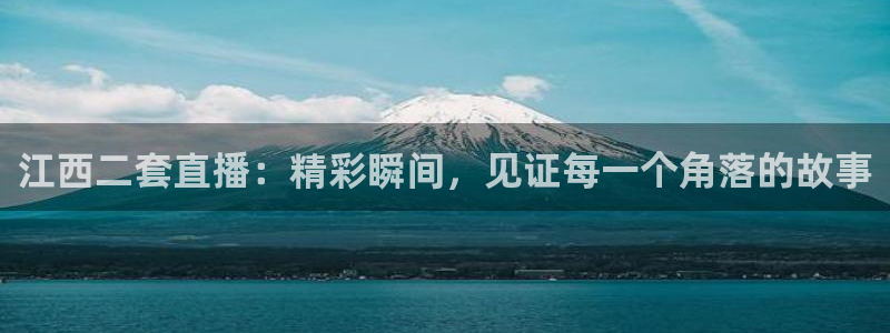 新球体育比分：江西二套直播：精彩瞬间，见证每一个角落的故事