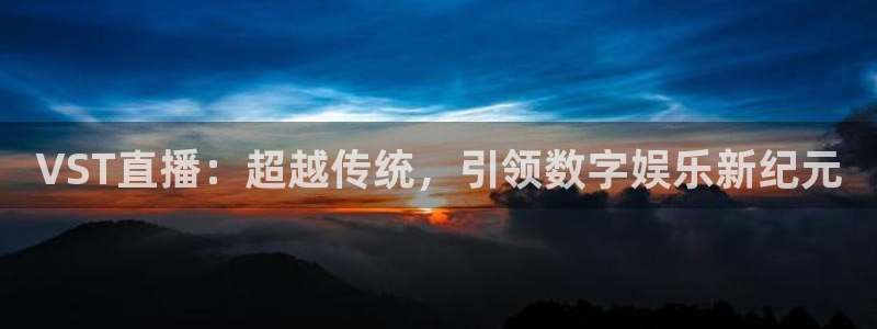 新球直播：VST直播：超越传统，引领数字娱乐新纪元