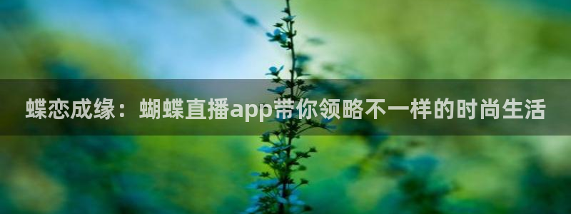 新球体育足球比分：蝶恋成缘：蝴蝶直播app带你领略不一样的时尚生活